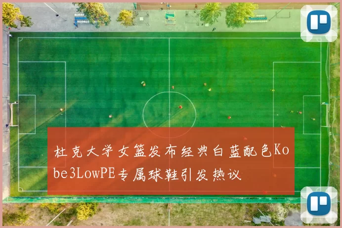 杜克大学女篮发布经典白蓝配色Kobe3LowPE专属球鞋引发热议